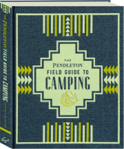 THE PENDLETON FIELD GUIDE TO CAMPING