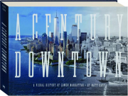 A CENTURY DOWNTOWN: A Visual History of Lower Manhattan