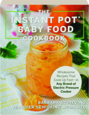 THE INSTANT POT BABY FOOD COOKBOOK: Wholesome Recipes That Cook Up Fast--in Any Brand of Electric Pressure Cooker