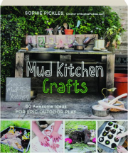 MUD KITCHEN CRAFTS: 60 Awesome Ideas for Epic Outdoor Play