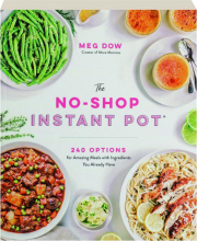 THE NO-SHOP INSTANT POT: 240 Options for Amazing Meals with Ingredients You Already Have