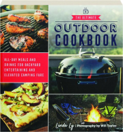 THE ULTIMATE OUTDOOR COOKBOOK: All-Day Meals and Drinks for Backyard Entertaining and Elevated Camping Fare