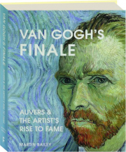 VAN GOGH'S FINALE: Auvers & the Artist's Rise to Fame