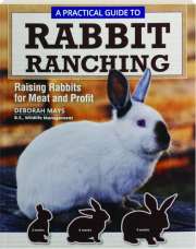A PRACTICAL GUIDE TO RABBIT RANCHING: Raising Rabbits for Meat and Profit