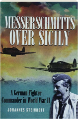 MESSERSCHMITTS OVER SICILY: A German Fighter Commander in World War II