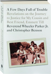 A FEW DAYS FULL OF TROUBLE: Revelations on the Journey to Justice for My Cousin and Best Friend, Emmett Till