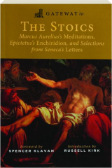GATEWAY TO THE STOICS: Marcus Aurelius's Meditations, Epictetus's Enchiridion, and Selections from Seneca's Letters