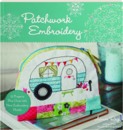 PATCHWORK EMBROIDERY: 21 Projects Plus over 100 New Embroidery Motifs