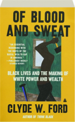 OF BLOOD AND SWEAT: Black Lives and the Making of White Power and Wealth