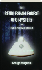 THE RENDLESHAM FOREST UFO MYSTERY AND PROJECT HONEY BADGER