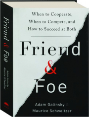 FRIEND & FOE: When to Cooperate, When to Compete, and How to Succeed at Both