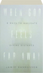 WHEN GOD FEELS FAR AWAY: 8 Ways to Navigate Divine Distance
