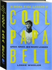 THE BONA FIDE LEGEND OF COOL PAPA BELL: Speed, Grace, and the Negro Leagues