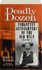 DEADLY DOZEN, VOLUME 3: Forgotten Gunfighters of the Old West