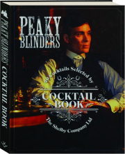 PEAKY BLINDERS COCKTAIL BOOK: 40 Cocktails Selected by The Shelby Company Ltd