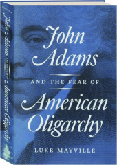 JOHN ADAMS AND THE FEAR OF AMERICAN OLIGARCHY