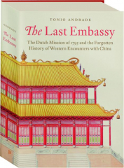THE LAST EMBASSY: The Dutch Mission of 1795 and the Forgotten History of Western Encounters with China