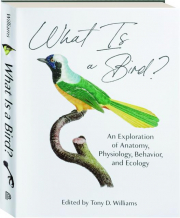 WHAT IS A BIRD? An Exploration of Anatomy, Physiology, Behavior, and Ecology