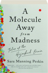 A MOLECULE AWAY FROM MADNESS: Tales of the Hijacked Brain