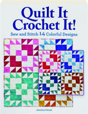 QUILT IT, CROCHET IT! Sew and Stitch 14 Colorful Designs