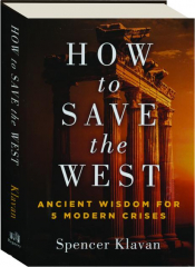 HOW TO SAVE THE WEST: Ancient Wisdom for 5 Modern Crises
