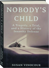 NOBODY'S CHILD: A Tragedy, a Trial, and a History of the Insanity Defense