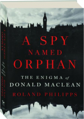 A SPY NAMED ORPHAN: The Enigma of Donald Maclean
