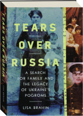 TEARS OVER RUSSIA: A Search for Family and the Legacy of Ukraine's Pogroms
