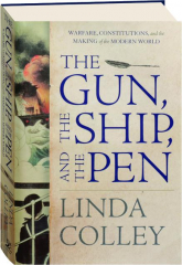 THE GUN, THE SHIP, AND THE PEN: Warfare, Constitutions, and the Making of the Modern World
