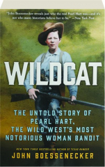 WILDCAT: The Untold Story of Pearl Hart, the Wild West's Most Notorious Woman Bandit