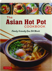 THE ASIAN HOT POT COOKBOOK: Family-Friendly One Pot Meals