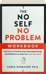 THE NO SELF, NO PROBLEM WORKBOOK: Exercises & Practices from Neuropsychology and Buddhism to Help You Lose Your Mind