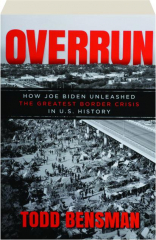 OVERRUN: How Joe Biden Unleashed the Greatest Border Crisis in U.S. History