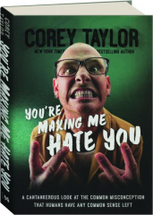 YOU'RE MAKING ME HATE YOU: A Cantankerous Look at the Common Misconception That Humans Have Any Common Sense Left