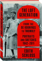 THE LOFT GENERATION: From the de Koonings to Twombly--Portraits and Sketches 1942-2011