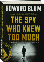 THE SPY WHO KNEW TOO MUCH: An Ex-CIA Officer's Quest Through a Legacy of Betrayal