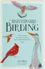 THE BEGINNER'S GUIDE TO BIRDING: The Easiest Way for Anyone to Explore the Incredible World of Birds