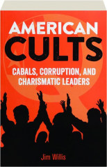 AMERICAN CULTS: Cabals, Corruption, and Charismatic Leaders