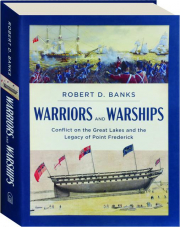 WARRIORS AND WARSHIPS: Conflict on the Great Lakes and the Legacy of Point Frederick
