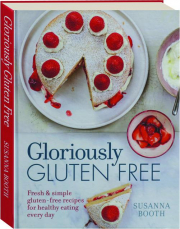GLORIOUSLY GLUTEN-FREE: Fresh & Simple Gluten-Free Recipes for Healthy Eating Every Day
