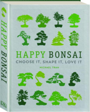 HAPPY BONSAI: Choose It, Shape It, Love It