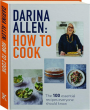 HOW TO COOK: The 100 Essential Recipes Everyone Should Know