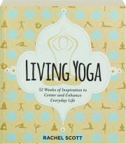 LIVING YOGA: 52 Weeks of Inspiration to Center and Enhance Everyday Life