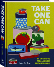 TAKE ONE CAN: 80 Delicious Meals from the Cupboard