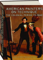AMERICAN PAINTERS ON TECHNIQUE: The Colonial Period to 1860
