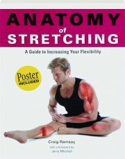 ANATOMY OF STRETCHING: A Guide to Increasing Your Flexibility