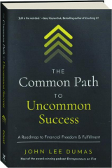 THE COMMON PATH TO UNCOMMON SUCCESS: A Roadmap to Financial Freedom & Fulfillment