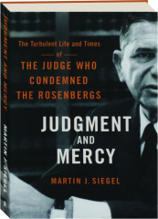 JUDGMENT AND MERCY: The Turbulent Life and Times of the Judge Who Condemned the Rosenbergs