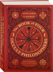 THE BOOK OF FOUR OCCULT PHILOSOPHERS: Three Centuries of Incantations, Charms & Ritual Magic