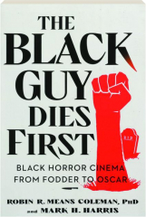 THE BLACK GUY DIES FIRST: Black Horror Cinema from Fodder to Oscar